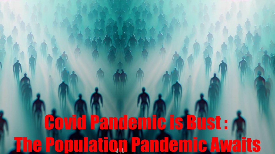 Covid Pandemic is Bust : The Population Pandemic Awaits