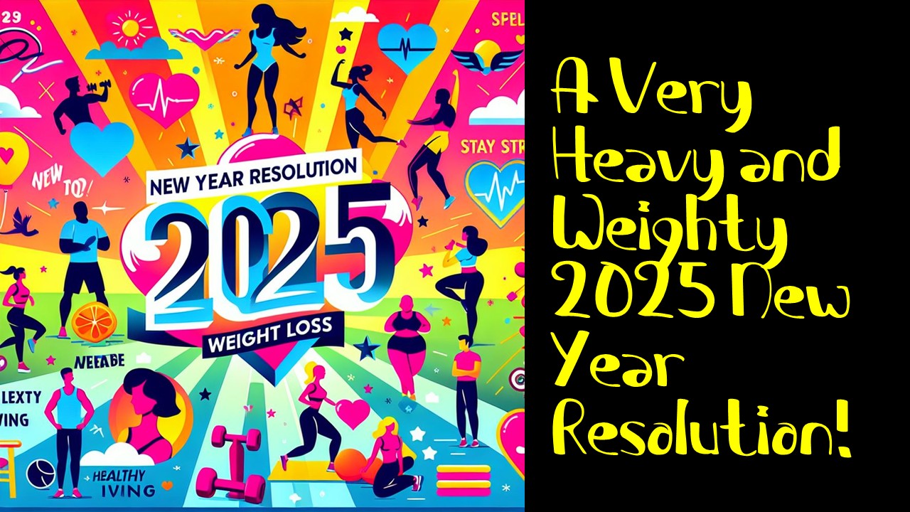 A Very Heavy and Weighty 2025 New Year Resolution!